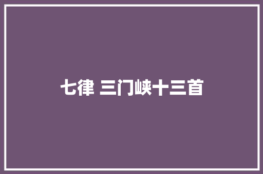 七律 三门峡十三首