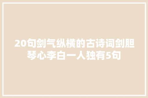 20句剑气纵横的古诗词剑胆琴心李白一人独有5句