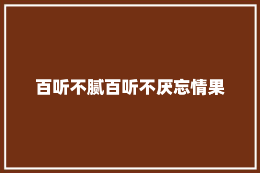 百听不腻百听不厌忘情果