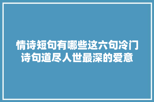 情诗短句有哪些这六句冷门诗句道尽人世最深的爱意