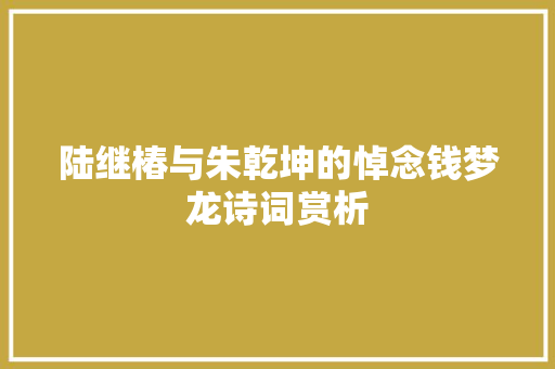 陆继椿与朱乾坤的悼念钱梦龙诗词赏析