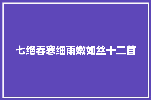 七绝春寒细雨嫩如丝十二首