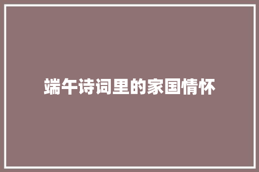 端午诗词里的家国情怀