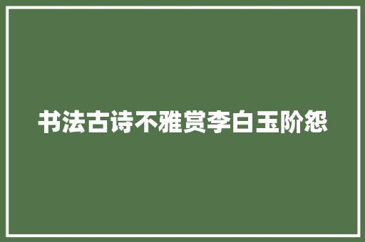 书法古诗不雅赏李白玉阶怨