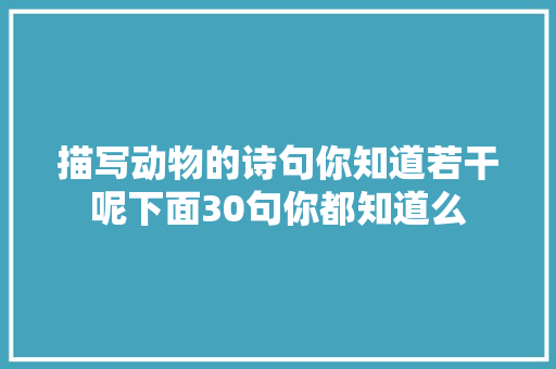 描写动物的诗句你知道若干呢下面30句你都知道么