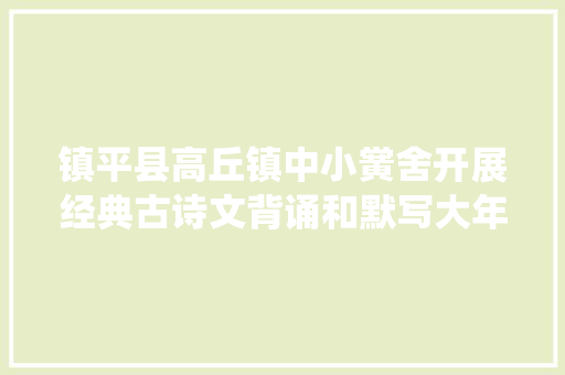 镇平县高丘镇中小黉舍开展经典古诗文背诵和默写大年夜赛诵经典诗词扬传统文化