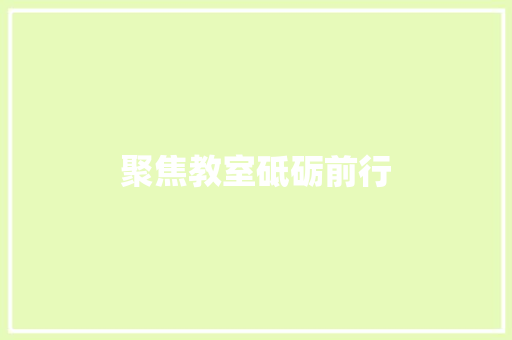 聚焦教室砥砺前行