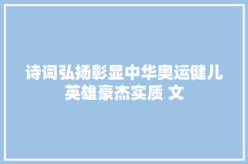 诗词弘扬彰显中华奥运健儿英雄豪杰实质 文