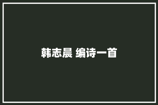 韩志晨 编诗一首