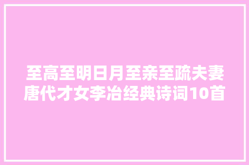 至高至明日月至亲至疏夫妻唐代才女李冶经典诗词10首