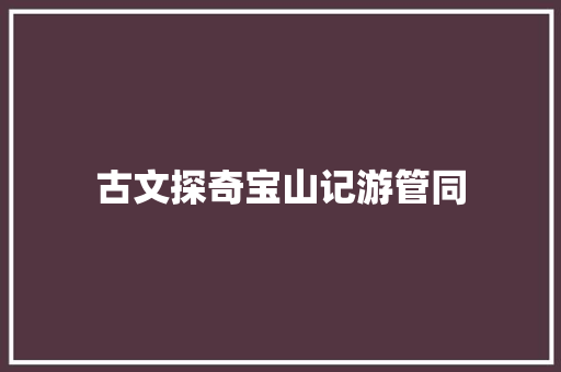 古文探奇宝山记游管同