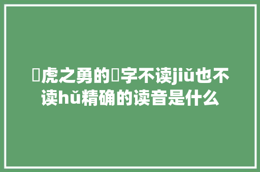 虓虎之勇的虓字不读jiǔ也不读hǔ精确的读音是什么