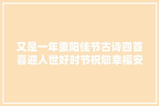 又是一年重阳佳节古诗四首喜迎人世好时节祝您幸福安康