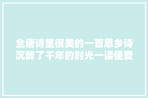 全唐诗里很美的一首思乡诗沉醉了千年的时光一读便爱上了