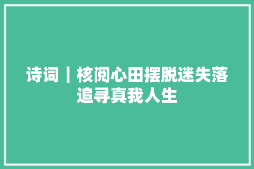 诗词｜核阅心田摆脱迷失落追寻真我人生