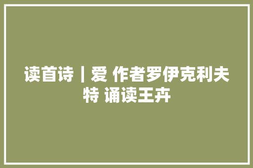 读首诗｜爱 作者罗伊克利夫特 诵读王卉