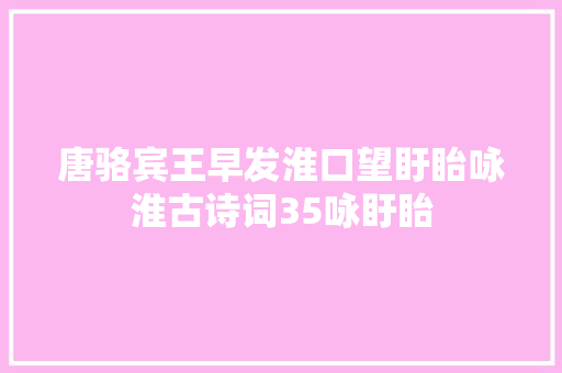 唐骆宾王早发淮口望盱眙咏淮古诗词35咏盱眙
