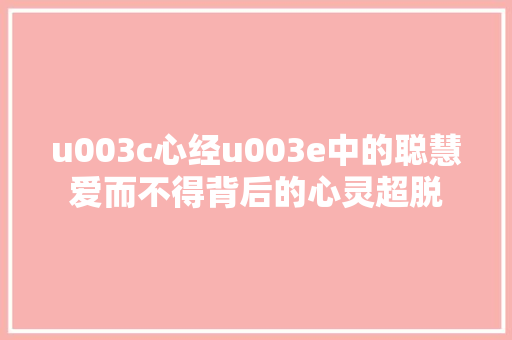 u003c心经u003e中的聪慧爱而不得背后的心灵超脱