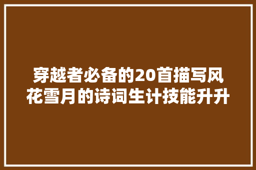 穿越者必备的20首描写风花雪月的诗词生计技能升升升