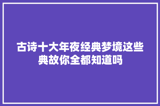 古诗十大年夜经典梦境这些典故你全都知道吗