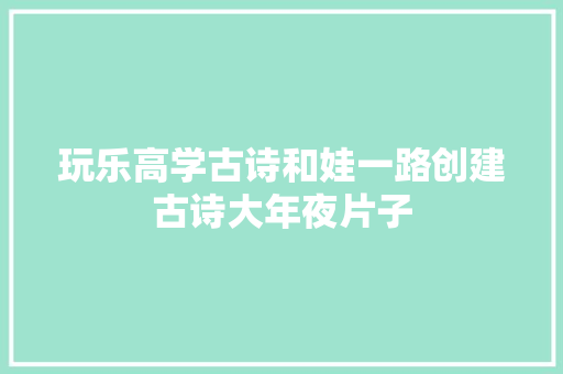 玩乐高学古诗和娃一路创建古诗大年夜片子
