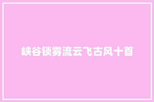 峡谷锁雾流云飞古风十首