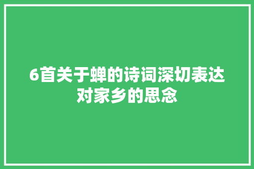 6首关于蝉的诗词深切表达对家乡的思念