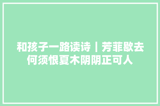 和孩子一路读诗｜芳菲歇去何须恨夏木阴阴正可人