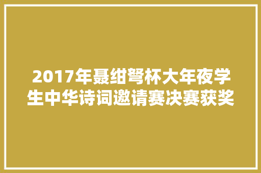 2017年聂绀弩杯大年夜学生中华诗词邀请赛决赛获奖名单及作品