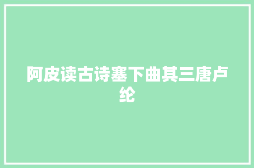 阿皮读古诗塞下曲其三唐卢纶