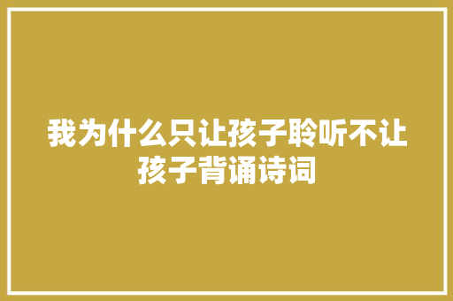 我为什么只让孩子聆听不让孩子背诵诗词