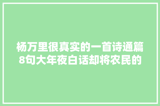 杨万里很真实的一首诗通篇8句大年夜白话却将农民的辛劳写到极致