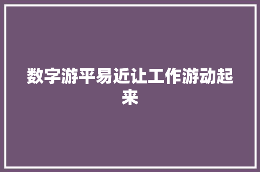 数字游平易近让工作游动起来