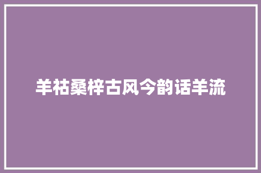 羊祜桑梓古风今韵话羊流