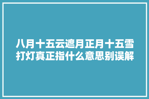八月十五云遮月正月十五雪打灯真正指什么意思别误解了