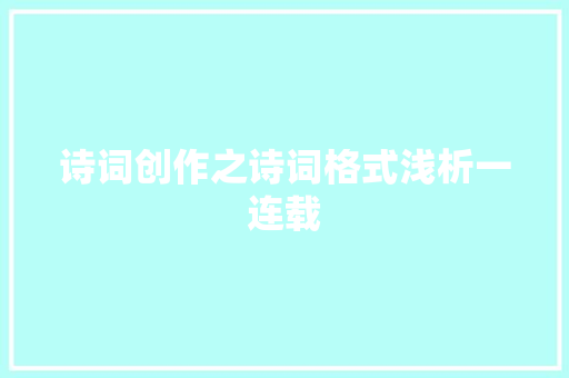 诗词创作之诗词格式浅析一连载
