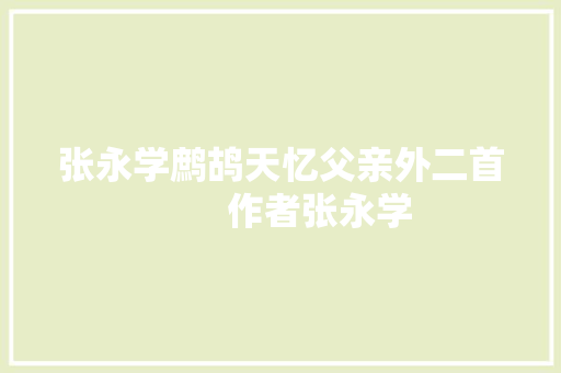 张永学鹧鸪天忆父亲外二首        作者张永学