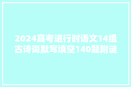 2024高考进行时语文14组古诗词默写填空140题附谜底