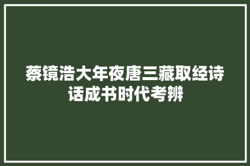 蔡镜浩大年夜唐三藏取经诗话成书时代考辨
