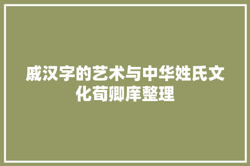 戚汉字的艺术与中华姓氏文化荀卿庠整理