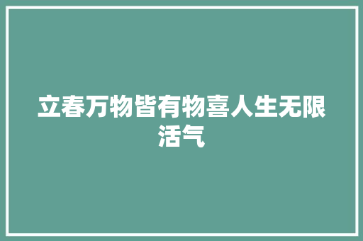立春万物皆有物喜人生无限活气