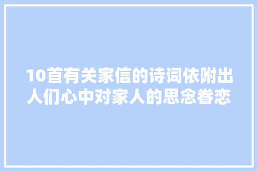 10首有关家信的诗词依附出人们心中对家人的思念眷恋之情