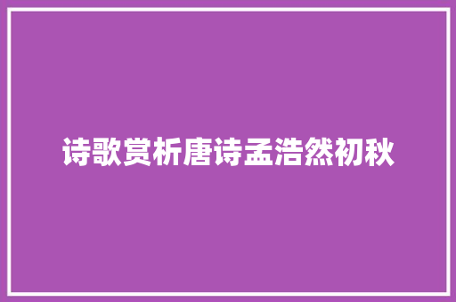 诗歌赏析唐诗孟浩然初秋