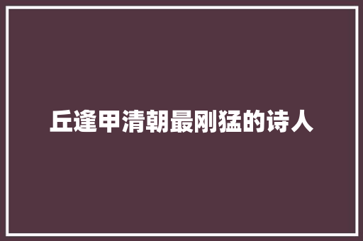 丘逢甲清朝最刚猛的诗人