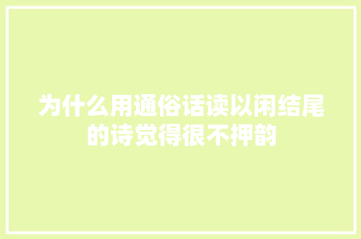 为什么用通俗话读以闲结尾的诗觉得很不押韵