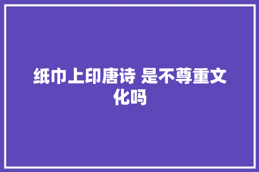 纸巾上印唐诗 是不尊重文化吗