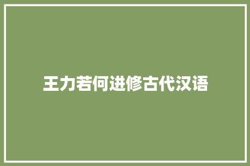 王力若何进修古代汉语