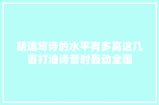 胡适写诗的水平有多高这几首打油诗昔时轰动全国