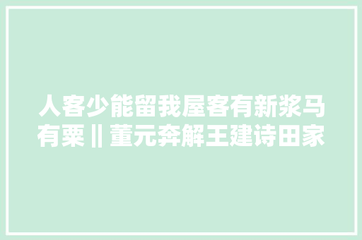 人客少能留我屋客有新浆马有粟‖董元奔解王建诗田家留客