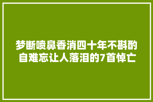 梦断喷鼻香消四十年不斟酌自难忘让人落泪的7首悼亡诗词